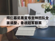 爱游戏在线官网-拜仁慕尼黑宣布主帅团队全面调整，备战冠军联赛的简单介绍